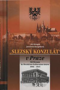 15972. Knapík, Jiří / Knapíková, Jaromíra – Slezský konzulát v Praze, Od Slezanu ke Slezskému kulturnímu ústavu (1906-1945)