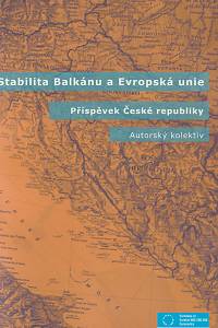139837. Dienstbier, Jiří / Dienstbierová, Jiřina / Had, Miloslav / Matějka, Zdeněk / Stach, Stanislav / Štouračová, Judita – Stabilita Balkánu a Evropská unie, Příspěvek České republiky