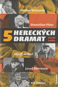 59232. Laňka, David – 5 hereckých dramat (Otakar Brousek, Stanislav Fišer, Ilja Prachař, Josef Větrovec, Vít Olmer)