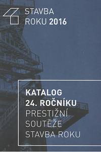 139769. Stavba roku 2016, Katalog 24. ročníku prestižní soutěže Stavba roku = Construction of the Year 2016