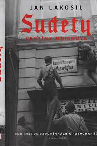 140217. Lakosil, Jan – Sudety ve stínu Mnichova, Rok 1938 ve vzpomínkách a fotografiích
