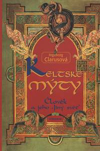 49577. Clarusová, Ingeborg – Keltské mýty : člověk a jeho Jiný svět