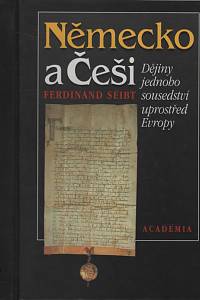 17672. Seibt, Ferdinand – Německo a Češi : dějiny jednoho sousedství uprostřed Evropy