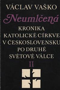 53364. Vaško, Václav – Neumlčená : kronika katolické církve v Československu po druhé světové válce II.