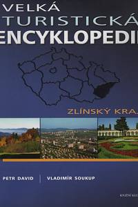 53649. David, Petr / Soukup, Vladimír – Velká turistická encyklopedie. Zlínský kraj