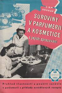 141688. Soukup, Jan Bohumír – Suroviny v parfumerii a kosmetice a jejich zpracování