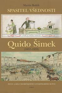 20340. Boštík, Martin – Spasitel všednosti Quido Šimek (1857-1933), Život a dílo neobyčejného litomyšlského kupce
