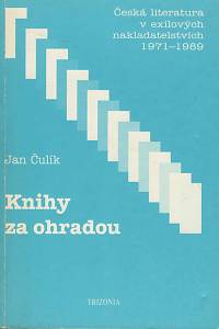 8426. Čulík, Jan – Knihy za ohradou : česká literatura v exilových nakladatelstvích (1971-1989)