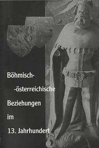 141177. Böhmisch-österreichische Beziehungen im 13. Jahrhundert : Österreich (einschließlich Steiermark, Kärnten und Krain) im Großreichprojekt Ottokars II. Přemysl, König von Böhmen