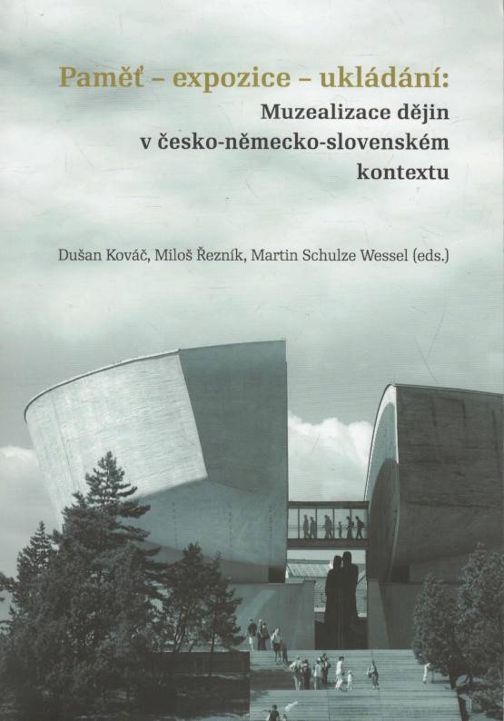 Paměť - expozice - ukládání: Muzealizace dějin v česko-německo-slovenském kontextu