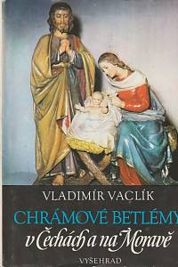 16042. Vaclík, Vladimír – Chrámové betlémy v Čechách a na Moravě