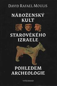 145607. Moulis, David Rafael – Náboženský kult starověkého Izraele pohledem archeologie