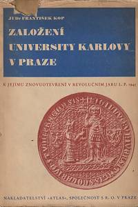 27965. Kop, František – Založení University Karlovy v Praze, K jejímu znovuotevření v revolučním jaru l. p. 1945