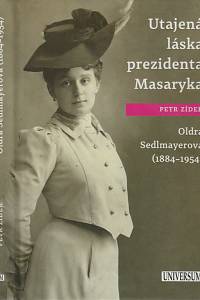 145443. Zídek, Petr – Utajená láska prezidenta Masaryka Oldra Sedlmayerová (1884-1954)