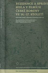 146126. Korunní země v dějinách českého státu III., Rezidence a správní státy v zemích České koruny ve 14.-17. století, Sborník příspěvků z mezinárodního kolokvia konaného ve dnech 29.-31. března 2006 v ClamGallasově paláci v Praze