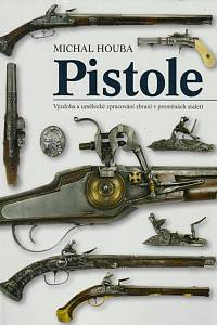 146487. Houba, Michal – Pistole, Výzdoba a umělecké zpracování zbraní v proměnách staletí