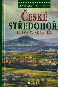 59334. Koláček, Luboš Y. – České středohoří, Země krutý Lučanů, nejkrásnější alchymická zahrada Světa, rodný kraj loupežníka Babinského