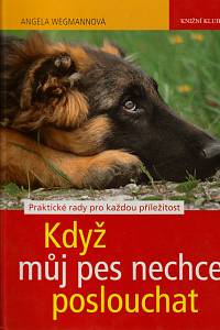 147182. Wegmannová, Angela – Když můj pes nechce poslouchat, Praktické rady pro každou příležitost