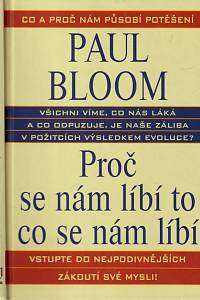 133247. Bloom, Paul – Proč se nám líbí to, co se nám líbí, Co všechno nám lidem přináší potěšení