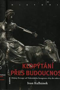 19517. Kulhánek, Ivan – Klopýtání přes budoucnost : dějiny Evropy od Vídeňského kongresu 1815 do roku 2005 : Evropa 19. a 20. století v politických a sociálně-ekonomických souvislostech