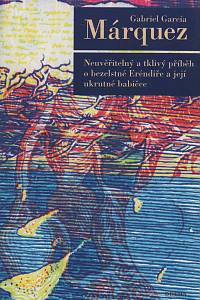 43586. García Márquez, Gabriel – Neuvěřitelný a tklivý příběh o bezelstné Eréndiře a její ukrutné babičce