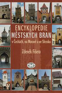 147445. Fišera, Zdeněk – Encyklopedie městských bran v Čechách, na Moravě a ve Slezsku