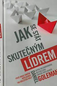 147453. Goleman, Daniel – Jak se stát skutečným lídrem, Proč je emoční inteligence tak důležitá, Výběr prací z nejvýznamnějších podnikatelských časopisů