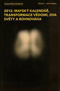 147488. Kostićová, Zuzana Marie – 2012: mayský kalendář, transformace vědomí, dva světy a rovnováha
