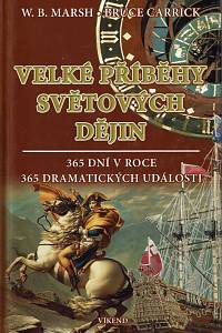50152. Marsh, W. B. / Carrick, Bruce – Velké příběhy světových dějin : 365 dní v roce 365 dramatických událostí