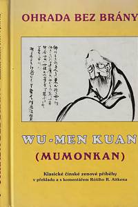 147746. Wu-men Kuan (Mumonkan) – Ohrada bez brány, Sbírka klasických čínských zenových příběhů sestavené v r. 1229 Mistrem Wu-men Chuej-kchajem, v překladu a s komentáři Róšiho R. Aitkena