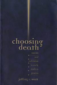 148245. Watt, Jeffrey R. – Choosing Death, Suicide and calvinism in early modern Geneva