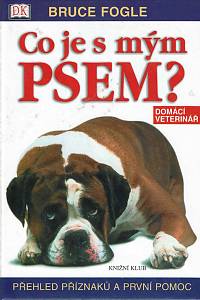 147390. Fogle, Bruce – Co je s mým psem? Přehled příznaků a první pomoc