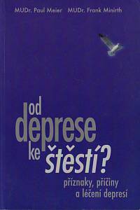 48358. Meier, Paul / Minirth, Frank – Od deprese ke štěstí?, Příznaky, příčiny a léčení depresí
