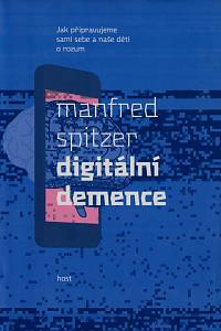 79912. Spitzer, Manfred – Digitální demence, Jak připravujeme sami sebe a naše děti o rozum
