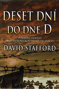 8653. Stafford, David – Deset dní do dne D : poslední hodiny před spojeneckou invazí do Evropy