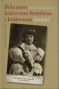 150386. Opravilová-Brožová, Růžena / Brož, Antonín – Byla jsem kočovnou herečkou i královnou (krásy) : kronika hereckého rodu Brožů 1884-1918