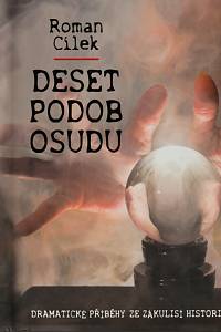 150014. Cílek, Roman – Deset podob osudu, Dramatické příběhy ze zákulisí historie