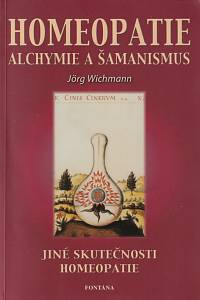 150255. Wichmann, Jörg – Homeopatie, Alchymie a Šamanismus, Jiné skutečnosti homeopatie