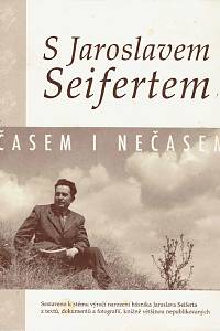 50416. S Jaroslavem Seifertem časem i nečasem : sestaveno k stému výročí narození básníka Jaroslava Seiferta z textů, dokumentů a fotografií, knižně většinou nepublikovaných