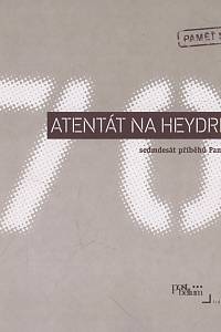 151704. Kroupa, Mikuláš / Šmíd, Michal / Kroupová, Veronika / Kroupa, Martin / Nosálek, Petr / Břešťan, Robert / Dudek, Petr / Moravec, Hynek / Hejdová, Kateřina / Portel, Viktor / Novotná, Marie / Jindra, Martin / Čvančara, Jaroslav / Reichl, Martin / Jelín – Atentát na Heydricha : sedmdesát příběhů Paměti národa