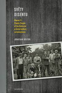 151749. Bolton, Jonathan – Světy disentu : Charta 77, Plastic People of the Universe a česká kultura za komunismu 