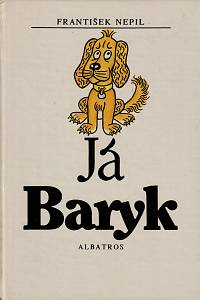 8181. Nepil, František – Já Baryk : malý přírodopis pro malé pejsky, sepsaný srozumitelně, názorně, věrně a tak, jak to namouduši je od švestek do žní : haf haf (podpis)