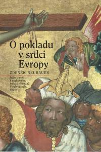 151188. Neubauer, Zdeněk – O pokladu v srdci Evropy, Jedna z cest k duchovnímu bohatství obrazů Vyšebrodského oltáře