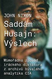 152046. Nixon, John – Saddám Husajn: Výslech : mimořádná zpověď iráckého diktátora z archivů bývalého analytika CIA