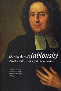 152592. Bahlcke, Joachim / Dybaś, Bogusłav / Rudolph, Hartmut (eds.) – Daniel Arnošt Jablonský, Život a dílo vnuka J.A. Komenského