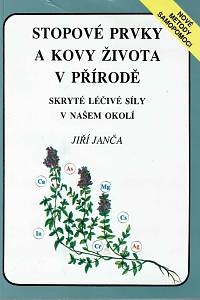 43338. Janča, Jiří – Stopové prvky a kovy života v přírodě, Skryté léčivé síly v našem okolí