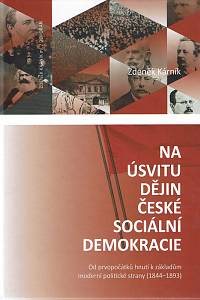 153246. Kárník, Zdeněk – Na úsvitu dějin české sociální demokracie : od prvopočátků hnutí k základům moderní politické strany (1844-1893)