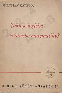 154157. Katětov, Miroslav – Jaká je logická výstavba matematiky?