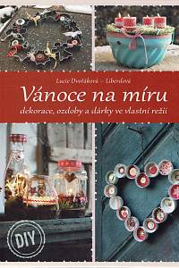 154245. Dvořáková, Lucie – Vánoce na míru, Dekorace, ozdoby a dárky ve vlastní režii
