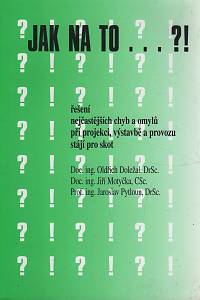 155070. Doležal, Oldřich / Motyčka, Jiří / Pytloun, Jaroslav – Jak na to ...?! : Řešení nejčastějších chyb a omylů při projekci, výstavbě a provozu stájí pro skot